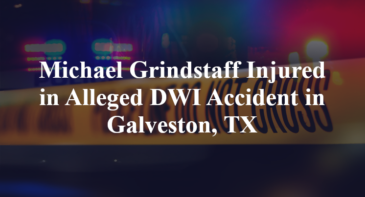 Michael Grindstaff Injured in Alleged DWI Accident in Galveston, TX