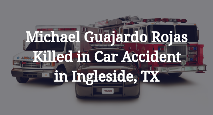 Michael Guajardo Rojas Killed in Car Accident in Ingleside, TX