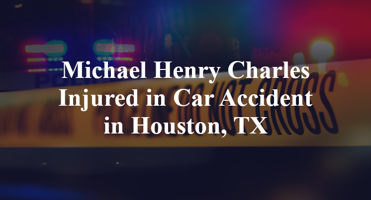 Michael Henry Charles Injured in Car Accident in Houston, TX