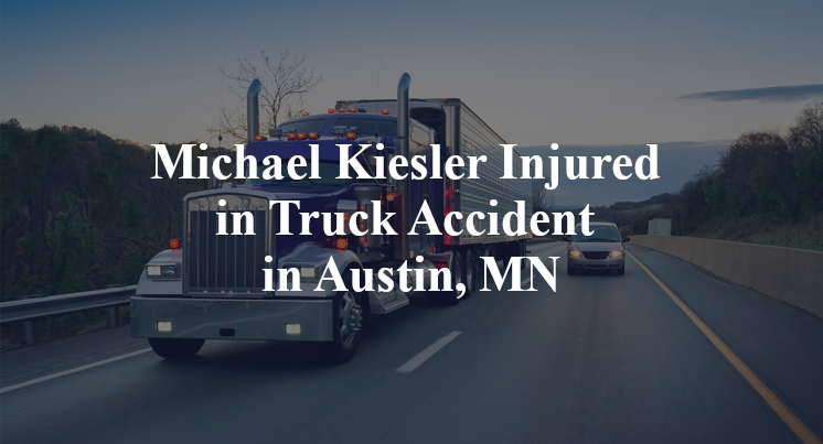 Michael Kiesler Injured in Truck Accident in Austin, MN