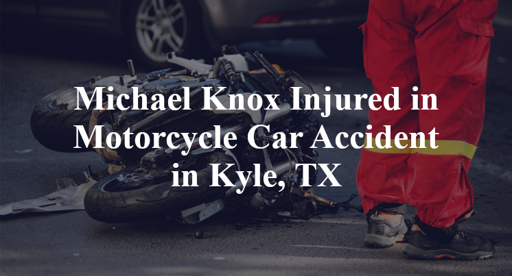 Michael Knox Injured in Motorcycle Car Accident in Kyle, TX