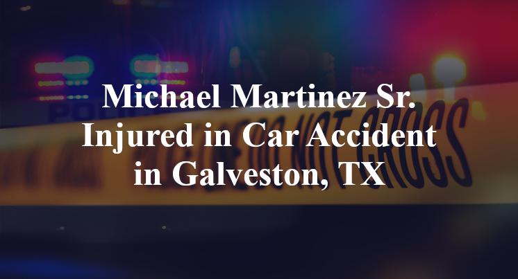 Michael Martinez Sr. Injured in Car Accident in Galveston, TX