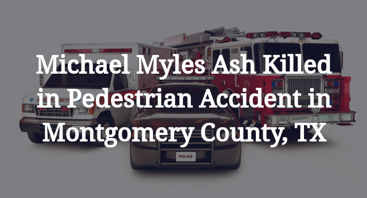 Michael Myles Ash Killed in Pedestrian Accident in Montgomery County, TX