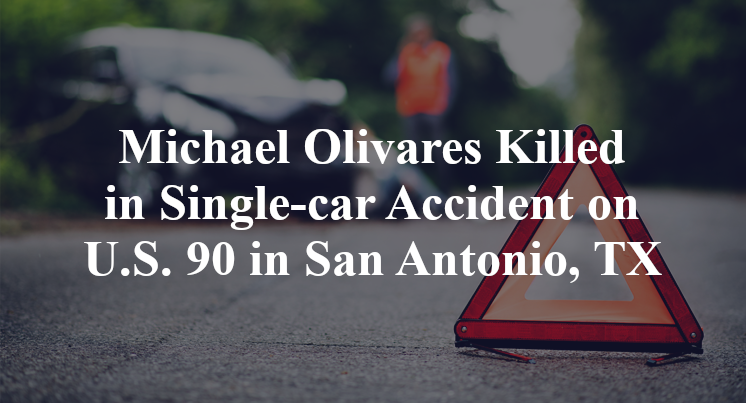 Michael Olivares Killed in Single-car Accident on U.S. 90 in San Antonio, TX