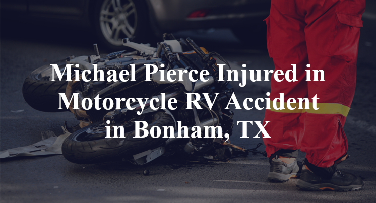Michael Pierce Injured in Motorcycle RV Accident in Bonham, TX