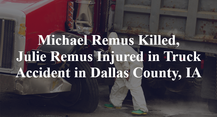 Michael Remus Killed, Julie Remus Injured in Truck Accident in Dallas County, IA
