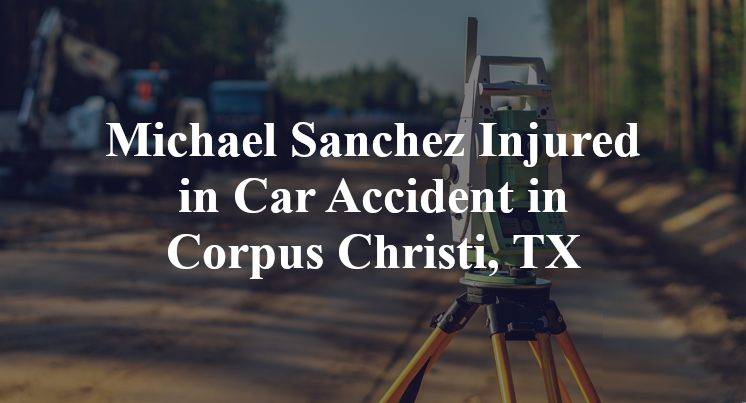 Michael Sanchez Injured in Car Accident in Corpus Christi, TX