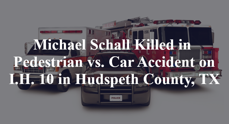 Michael Schall Killed in Pedestrian vs. Car Accident on I.H. 10 in Hudspeth County, TX