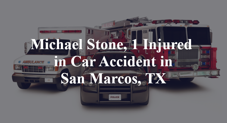 Michael Stone, 1 Injured in Car Accident in San Marcos, TX