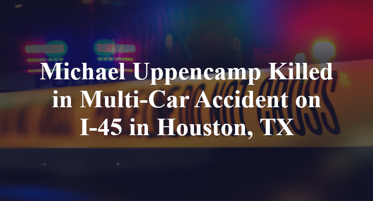 Michael Uppencamp Multi-Car Accident on I-45 in Houston