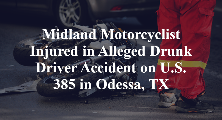 Midland Motorcyclist Injured in Alleged Drunk Driver Accident on U.S. 385 in Odessa, TX