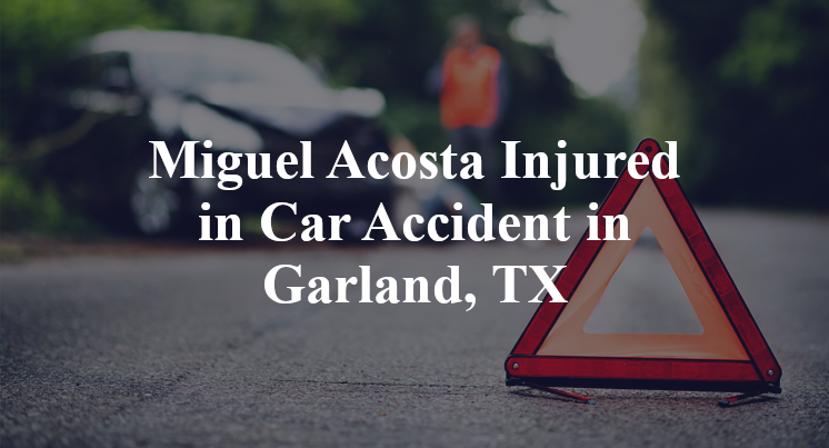 Miguel Acosta Car Accident in Garland, TX
