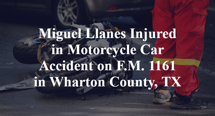 Miguel Llanes Injured in Motorcycle Car Accident on F.M. 1161 in Wharton County, TX