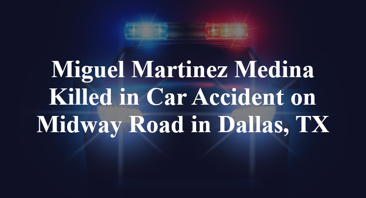 Miguel Martinez Medina Killed in Car Accident on Midway Road in Dallas, TX