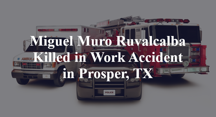 Miguel Muro Ruvalcalba Killed in Work Accident in Prosper, TX