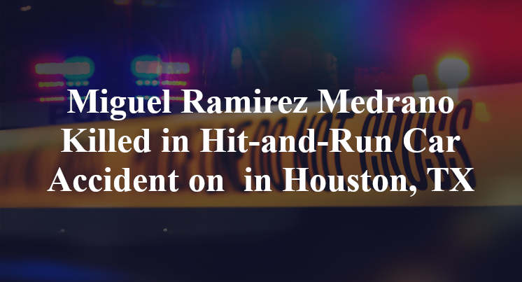 Miguel Ramirez Medrano Killed in Hit-and-Run Car Accident on in Houston, TX