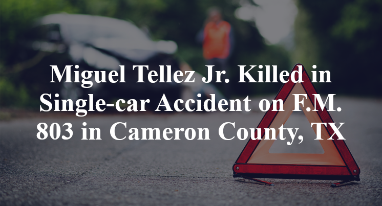 Miguel Tellez Jr. Killed in Single-car Accident on F.M. 803 in Cameron County, TX