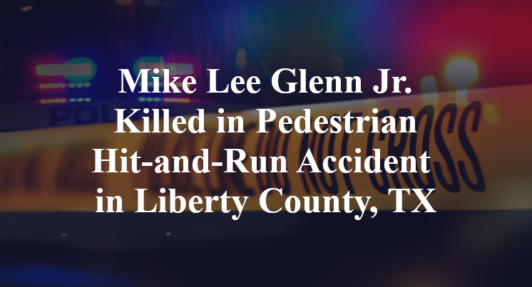 Mike Lee Glenn Jr. Killed in Pedestrian Hit-and-Run Accident in Liberty County, TX