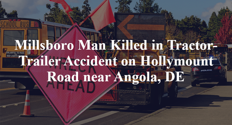 Millsboro Man Tractor-Trailer Accident on Hollymount Road near Angola, DE