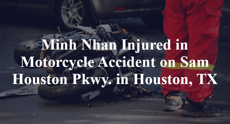 Minh Nhan Injured in Motorcycle Accident on Sam Houston Pkwy. in Houston, TX
