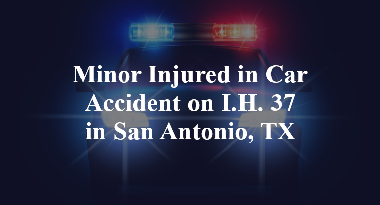 Minor Injured in Car Accident on I.H. 37 in San Antonio, TX