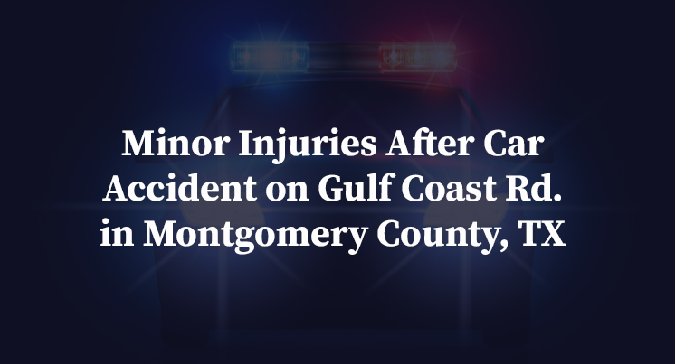 Minor Injuries After Car Accident on Gulf Coast Rd. in Montgomery County, TX