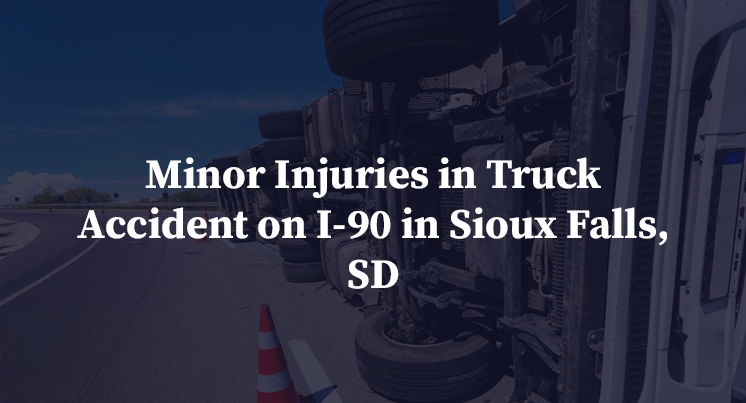 Minor Injuries in Truck Accident on I-90 in Sioux Falls, SD