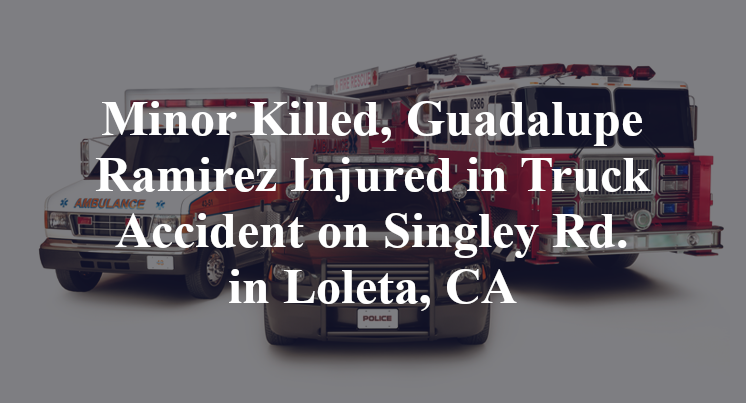 Minor Killed, Guadalupe Ramirez Injured in Truck Accident on Singley Rd. in Loleta, CA