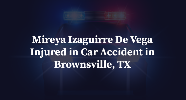 Mireya Izaguirre De Vega Injured in Car Accident in Brownsville, TX