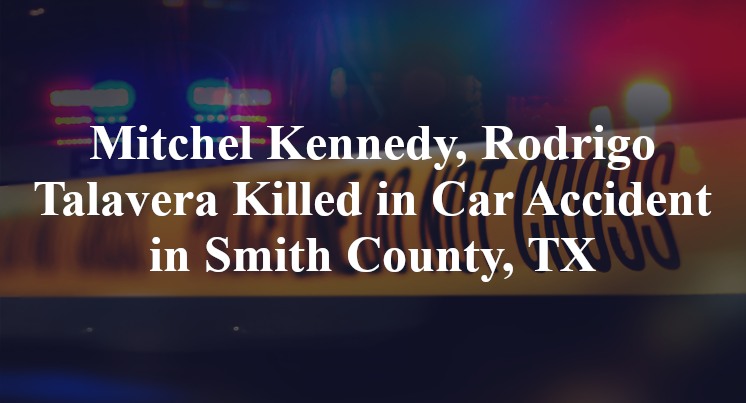 Mitchel Kennedy, Rodrigo Talavera Killed in Car Accident in Smith County, TX
