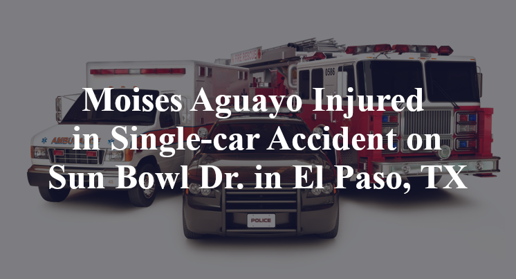 Moises Aguayo Injured in Single-car Accident on Sun Bowl Dr. in El Paso, TX