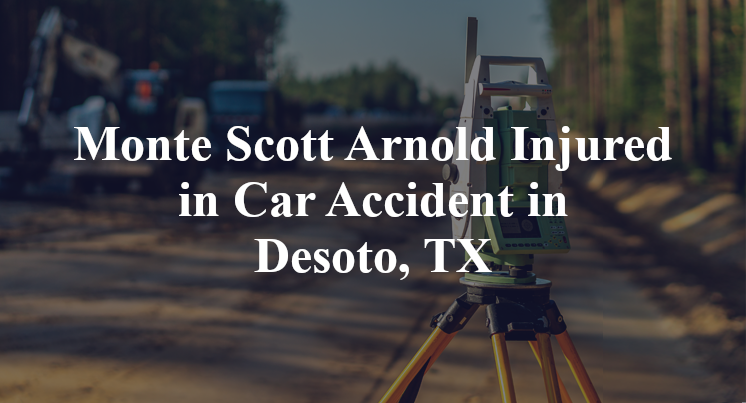 Monte Scott Arnold Injured in Car Accident in Desoto, TX
