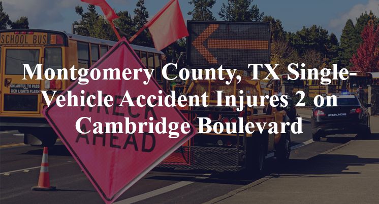 Montgomery County, TX Single-Vehicle Accident Injures 2 on Cambridge Boulevard