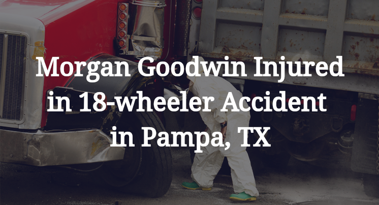 Morgan Goodwin 18-wheeler Accident in Pampa, TX