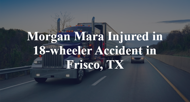 Morgan Mara 18-wheeler Accident in Frisco, TX