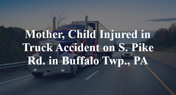 Mother, Child Injured in Truck Accident on S. Pike Rd. in Buffalo Twp., PA