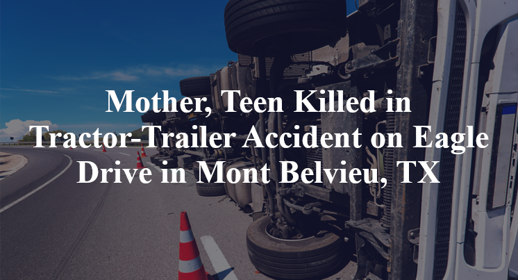 Mother, Teen Killed in Tractor-Trailer Accident on Eagle Drive in Mont Belvieu, TX