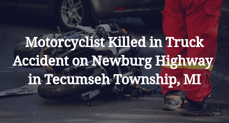 Motorcyclist Truck Accident on Newburg Highway in Tecumseh Township, MI
