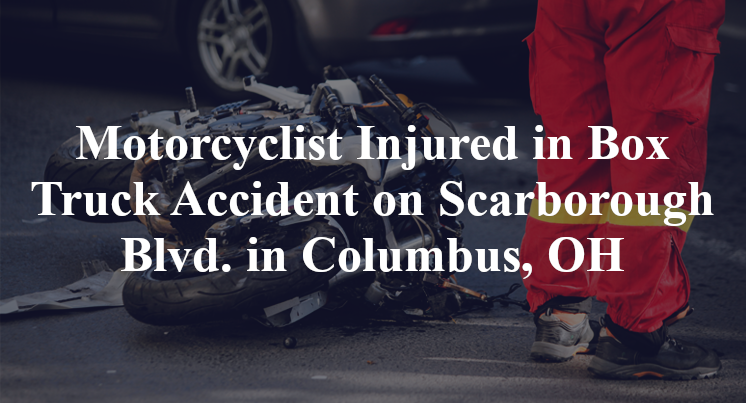 Motorcyclist Injured in Box Truck Accident on Scarborough Blvd. in Columbus, OH
