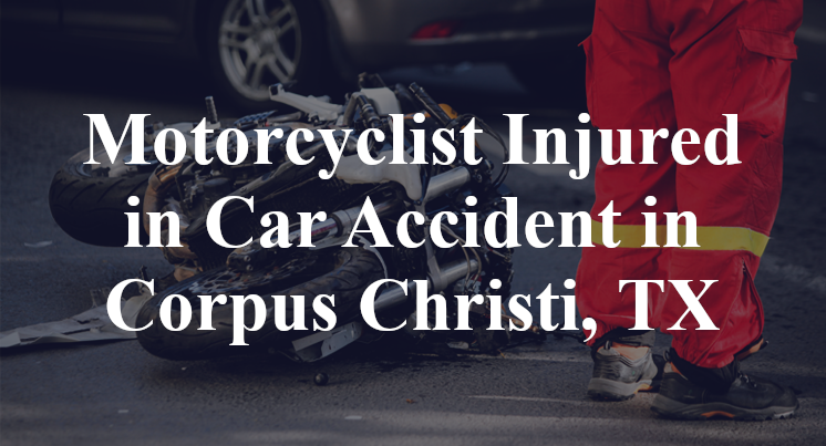 Motorcyclist Injured in Car Accident in Corpus Christi, TX