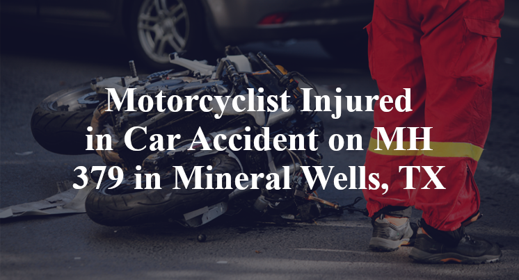 Motorcyclist Injured in Car Accident on MH 379 in Mineral Wells, TX