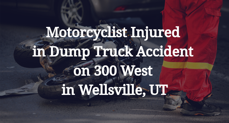 Motorcyclist Injured in Dump Truck Accident on 300 West in Wellsville, UT