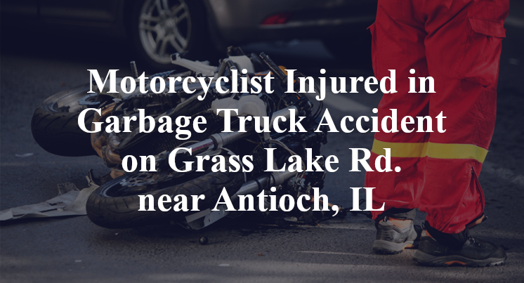 Motorcyclist Injured in Garbage Truck Accident on Grass Lake Rd. near Antioch, IL