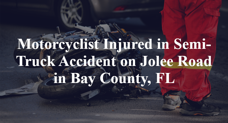 Motorcyclist Injured in Semi-Truck Accident on Jolee Road in Bay County, FL