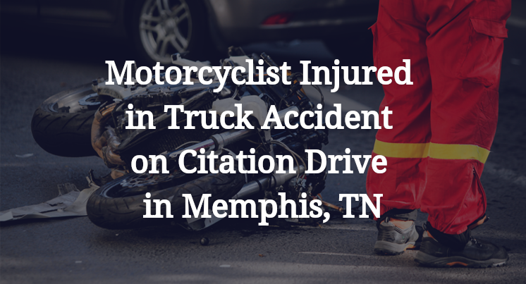Motorcyclist Injured in Truck Accident on Citation Drive in Memphis, TN