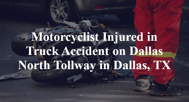 Motorcyclist Injured in Truck Accident on Dallas North Tollway in Dallas, TX