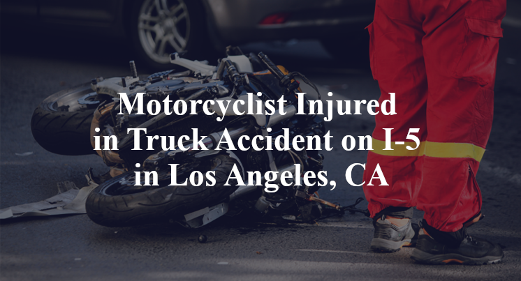 Motorcyclist Injured in Truck Accident on I-5 in Los Angeles, CA