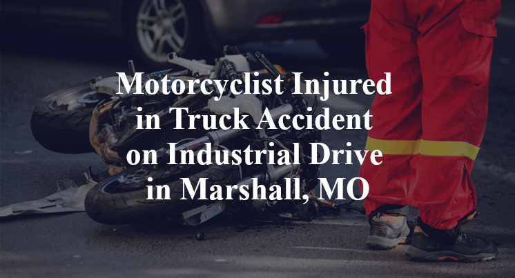 Motorcyclist Injured in Truck Accident on Industrial Drive in Marshall, MO