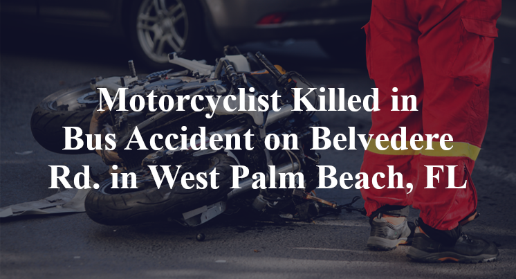 Motorcyclist Killed in Bus Accident on Belvedere Rd. in West Palm Beach, FL