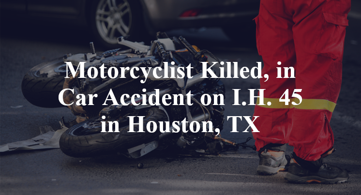 Motorcyclist Killed, in Car Accident on I.H. 45 in Houston, TX